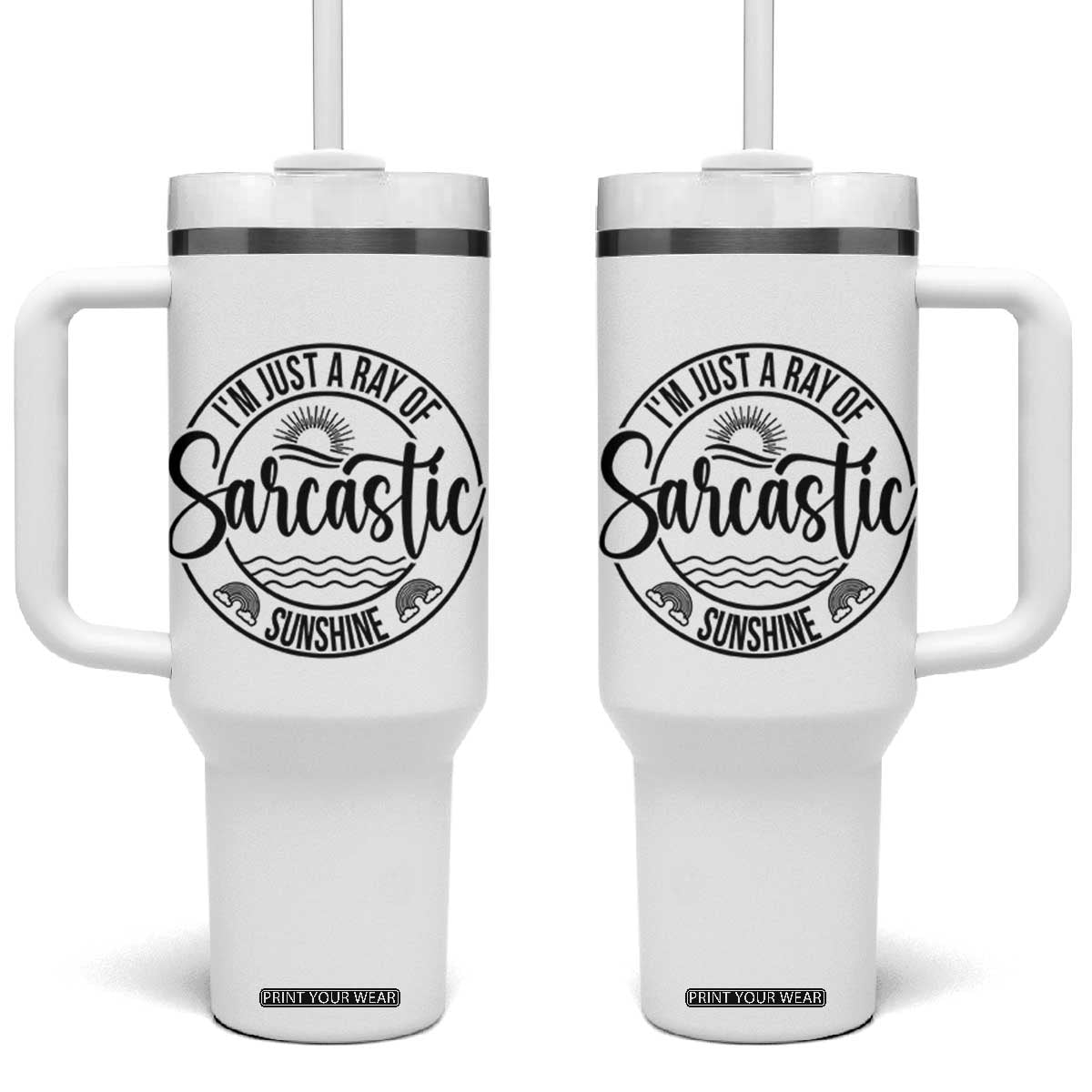 Funny Im Just A Ray Of Sarcastic Sunshine Tumbler With Handle Witty Sarcasm Lover TS12 One Size: 40 oz White Print Your Wear