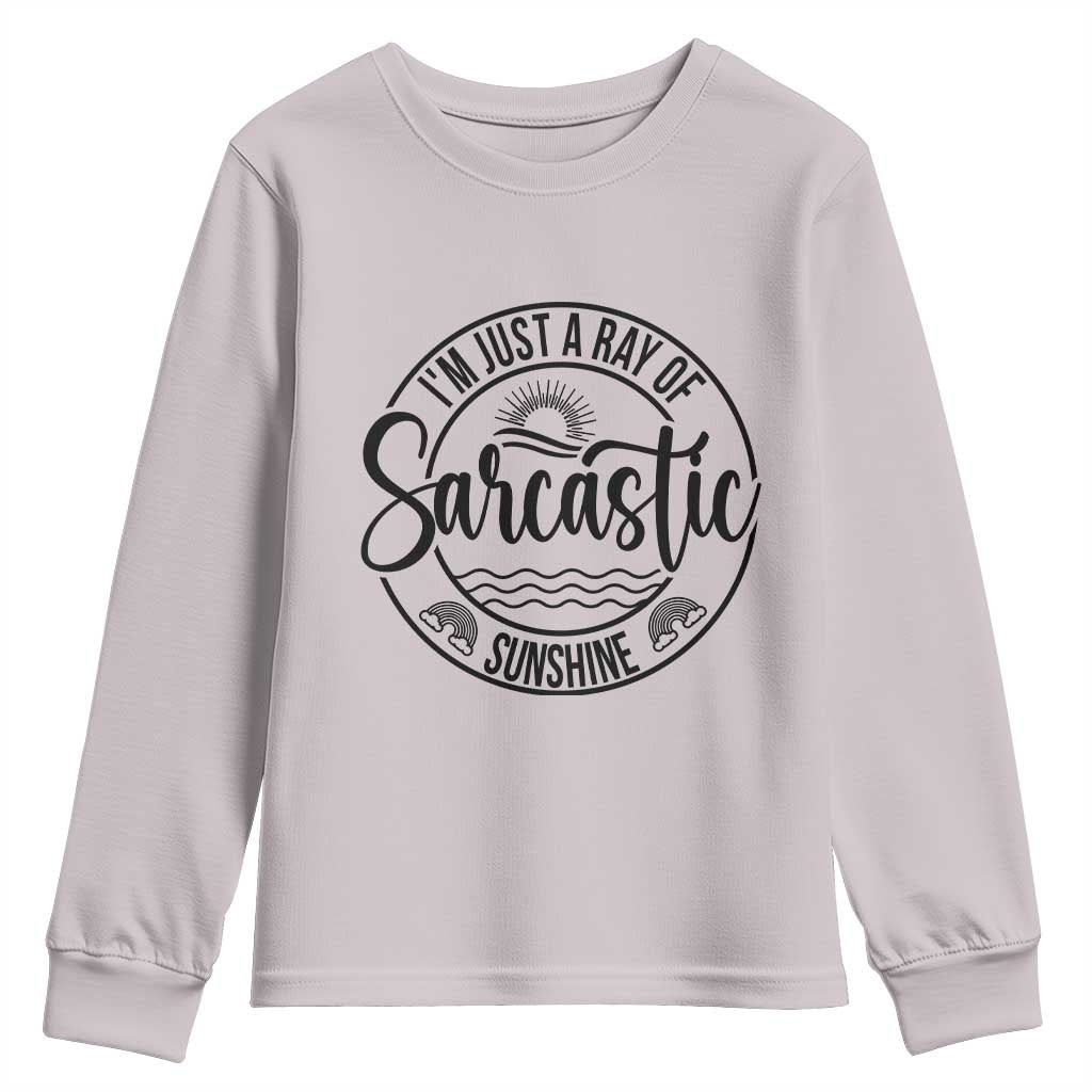 Funny Im Just A Ray Of Sarcastic Sunshine Youth Sweatshirt Witty Sarcasm Lover TS12 Ice Gray Print Your Wear