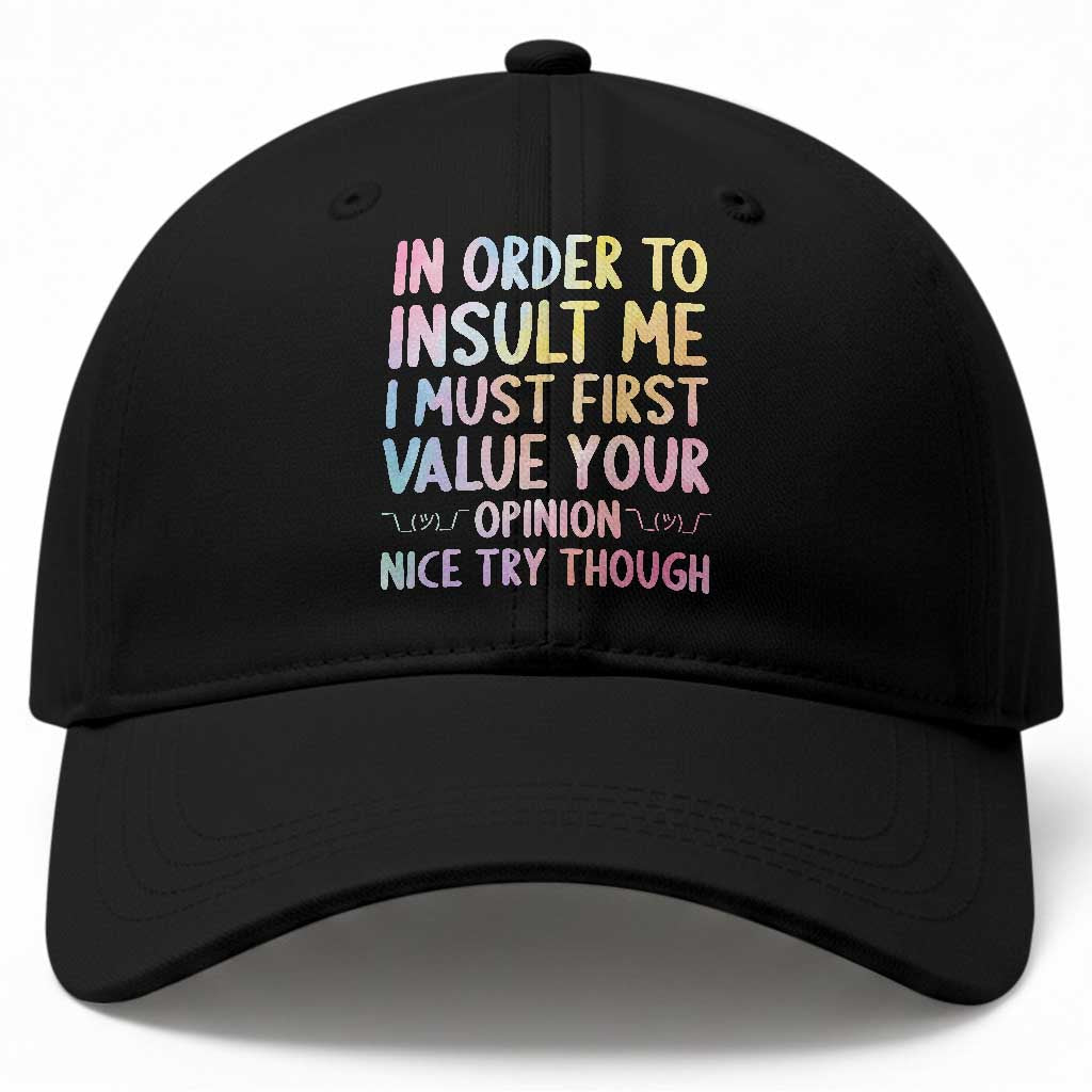 In Order To Insult Me I Must First Value Your Opinion Baseball Cap Funny Sarcastic TS12 Print Your Wear