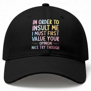 In Order To Insult Me I Must First Value Your Opinion Baseball Cap Funny Sarcastic TS12 Print Your Wear
