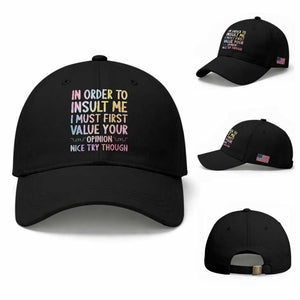 In Order To Insult Me I Must First Value Your Opinion Baseball Cap Funny Sarcastic TS12 Baseball Cap Universal Fit Black Print Your Wear