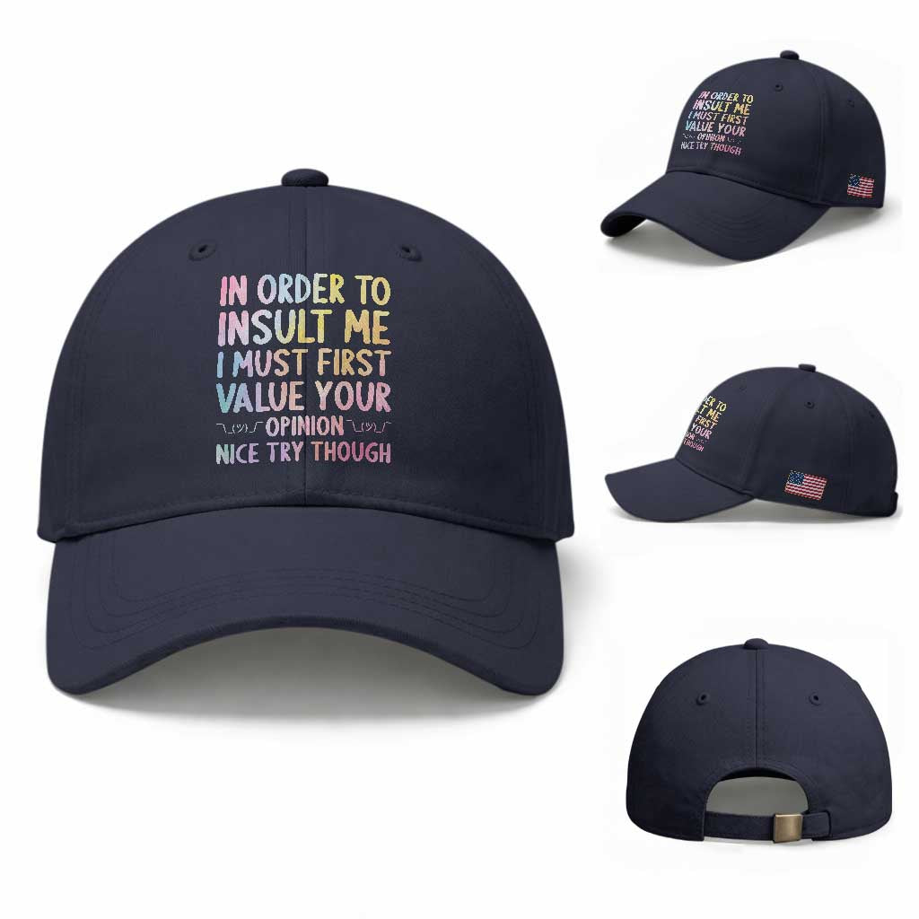 In Order To Insult Me I Must First Value Your Opinion Baseball Cap Funny Sarcastic TS12 Baseball Cap Universal Fit Navy Print Your Wear