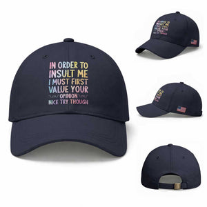 In Order To Insult Me I Must First Value Your Opinion Baseball Cap Funny Sarcastic TS12 Baseball Cap Universal Fit Navy Print Your Wear