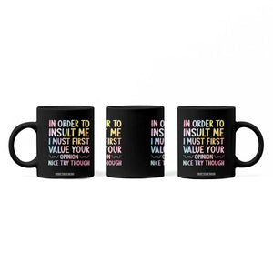 In Order To Insult Me I Must First Value Your Opinion Coffee Mug Funny Sarcastic TS12 Print Your Wear