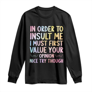 In Order To Insult Me I Must First Value Your Opinion Long Sleeve Shirt Funny Sarcastic TS12 Black Print Your Wear