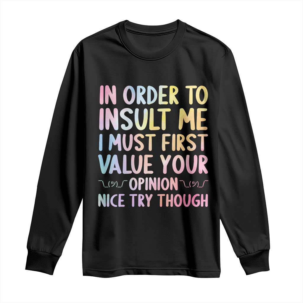 In Order To Insult Me I Must First Value Your Opinion Long Sleeve Shirt Funny Sarcastic TS12 Black Print Your Wear