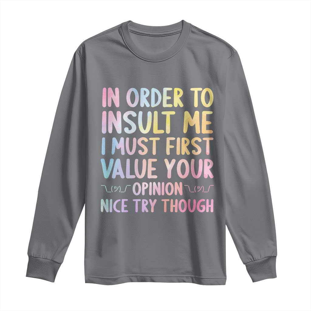 In Order To Insult Me I Must First Value Your Opinion Long Sleeve Shirt Funny Sarcastic TS12 Charcoal Print Your Wear