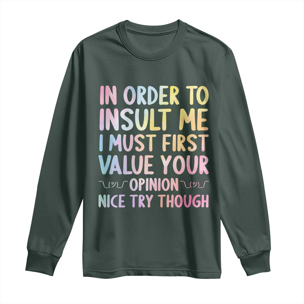 In Order To Insult Me I Must First Value Your Opinion Long Sleeve Shirt Funny Sarcastic TS12 Dark Forest Green Print Your Wear