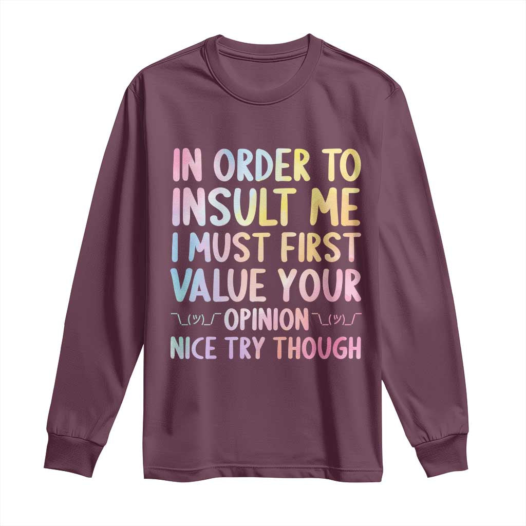 In Order To Insult Me I Must First Value Your Opinion Long Sleeve Shirt Funny Sarcastic TS12 Maroon Print Your Wear