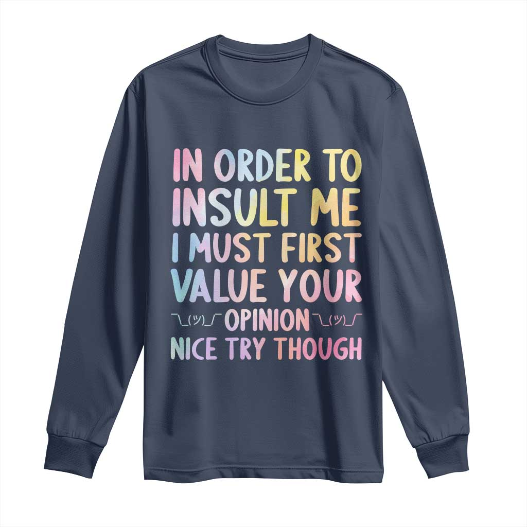 In Order To Insult Me I Must First Value Your Opinion Long Sleeve Shirt Funny Sarcastic TS12 Navy Print Your Wear