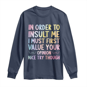 In Order To Insult Me I Must First Value Your Opinion Long Sleeve Shirt Funny Sarcastic TS12 Navy Print Your Wear