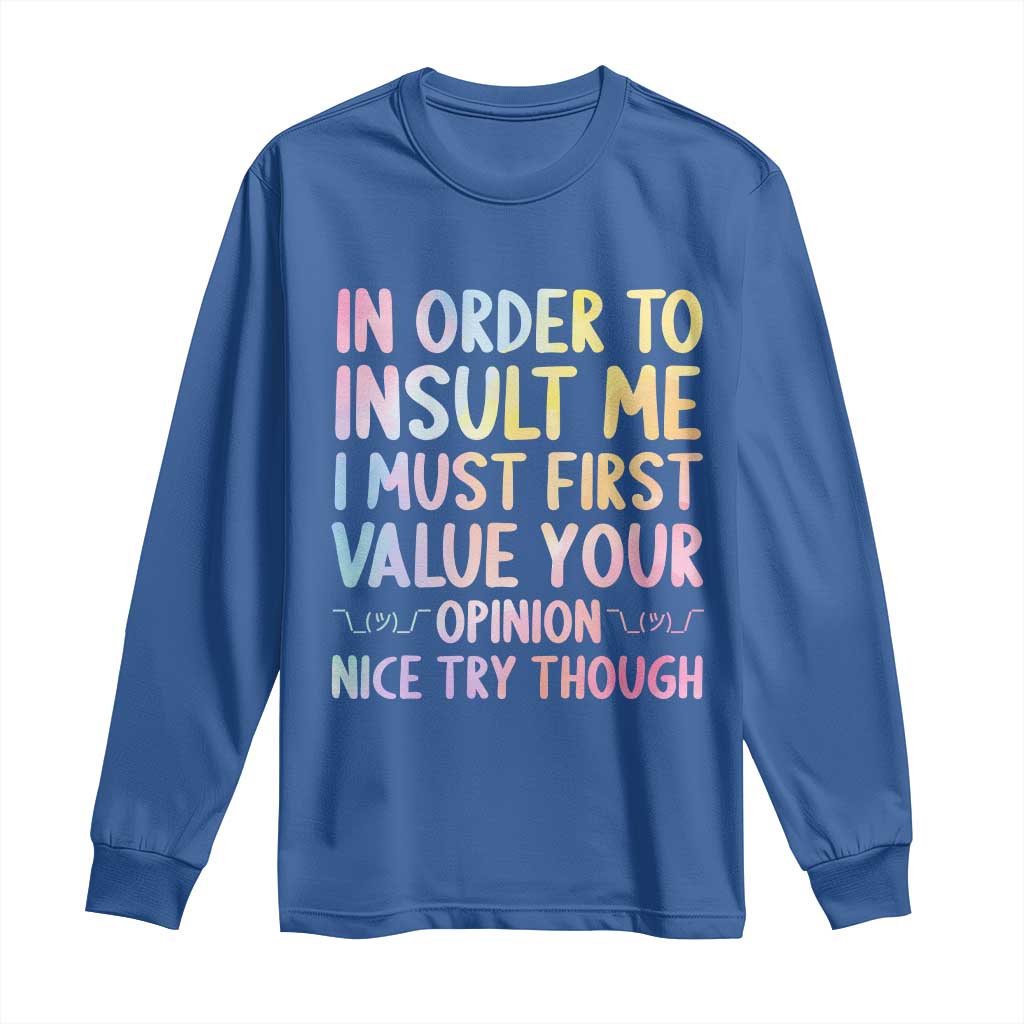 In Order To Insult Me I Must First Value Your Opinion Long Sleeve Shirt Funny Sarcastic TS12 Royal Blue Print Your Wear