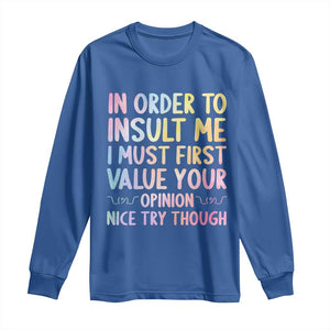In Order To Insult Me I Must First Value Your Opinion Long Sleeve Shirt Funny Sarcastic TS12 Royal Blue Print Your Wear