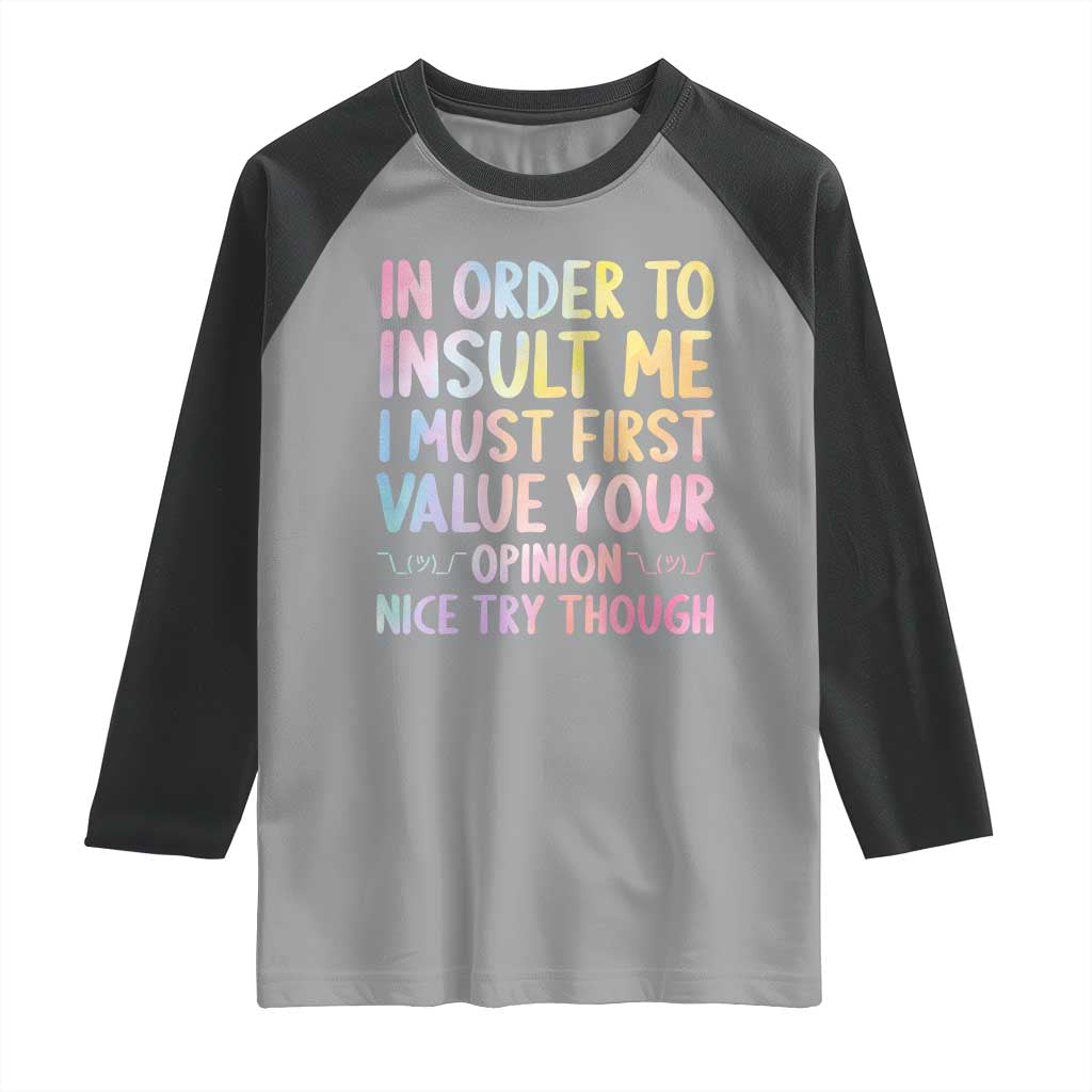 In Order To Insult Me I Must First Value Your Opinion Raglan Shirt Funny Sarcastic TS12 Sport Gray Black Print Your Wear