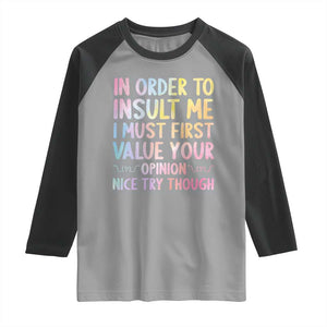In Order To Insult Me I Must First Value Your Opinion Raglan Shirt Funny Sarcastic TS12 Sport Gray Black Print Your Wear