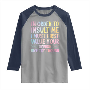 In Order To Insult Me I Must First Value Your Opinion Raglan Shirt Funny Sarcastic TS12 Sport Gray Navy Print Your Wear