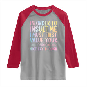 In Order To Insult Me I Must First Value Your Opinion Raglan Shirt Funny Sarcastic TS12 Sport Gray Red Print Your Wear