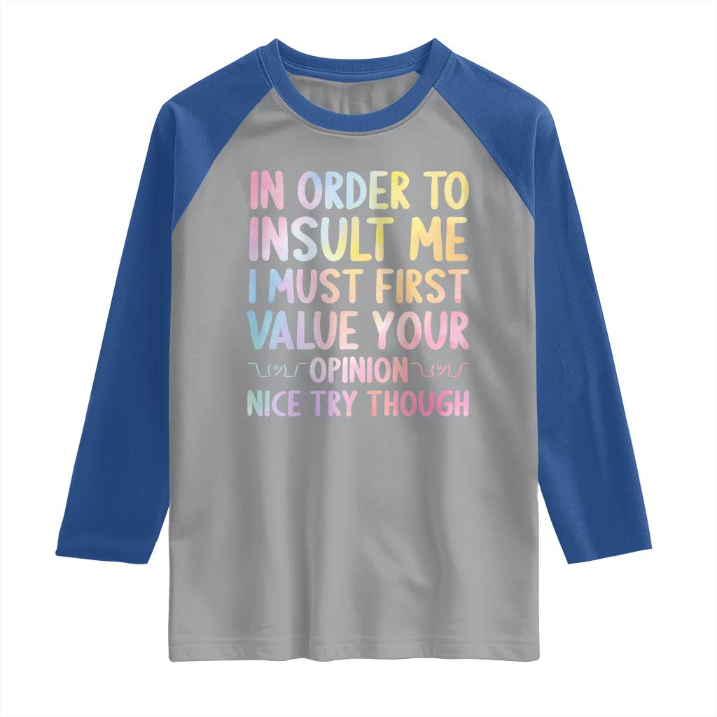 In Order To Insult Me I Must First Value Your Opinion Raglan Shirt Funny Sarcastic TS12 Sport Gray Royal Print Your Wear