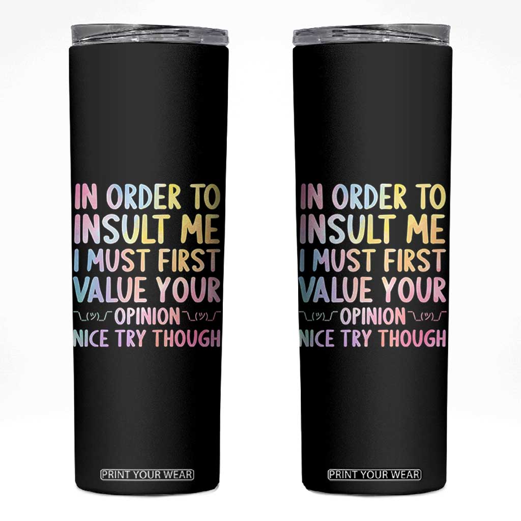 In Order To Insult Me I Must First Value Your Opinion Skinny Tumbler Funny Sarcastic TS12 Black Print Your Wear