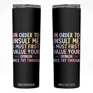 In Order To Insult Me I Must First Value Your Opinion Skinny Tumbler Funny Sarcastic TS12 Black Print Your Wear