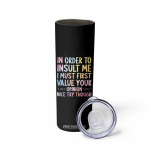 In Order To Insult Me I Must First Value Your Opinion Skinny Tumbler Funny Sarcastic TS12 Print Your Wear