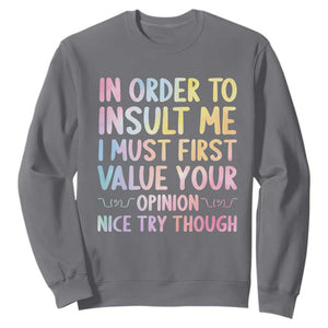 In Order To Insult Me I Must First Value Your Opinion Sweatshirt Funny Sarcastic TS12 Charcoal Print Your Wear