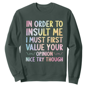 In Order To Insult Me I Must First Value Your Opinion Sweatshirt Funny Sarcastic TS12 Dark Forest Green Print Your Wear
