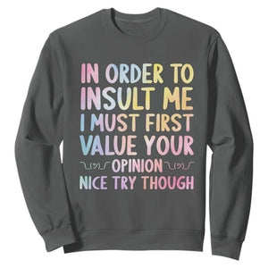In Order To Insult Me I Must First Value Your Opinion Sweatshirt Funny Sarcastic TS12 Dark Heather Print Your Wear