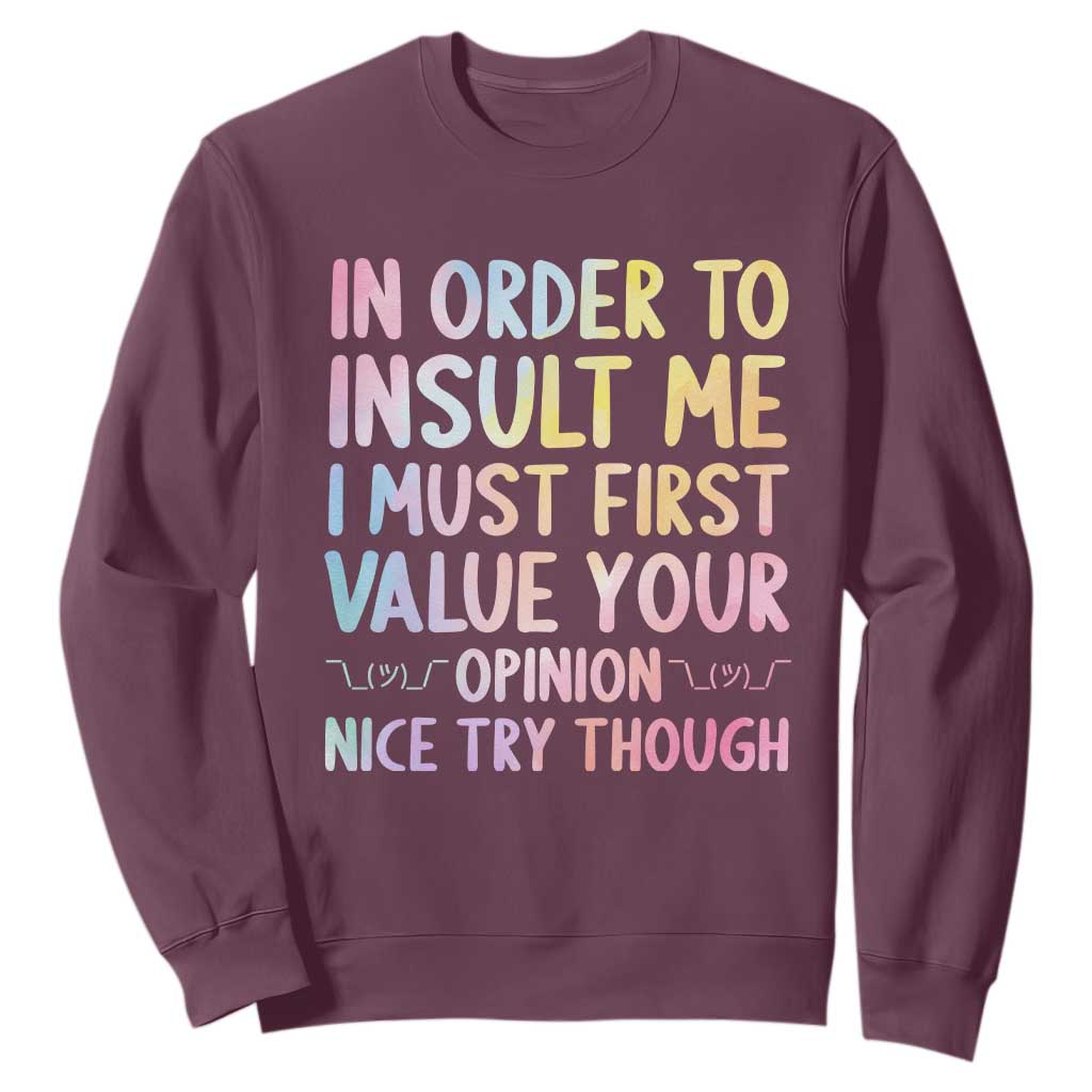 In Order To Insult Me I Must First Value Your Opinion Sweatshirt Funny Sarcastic TS12 Maroon Print Your Wear