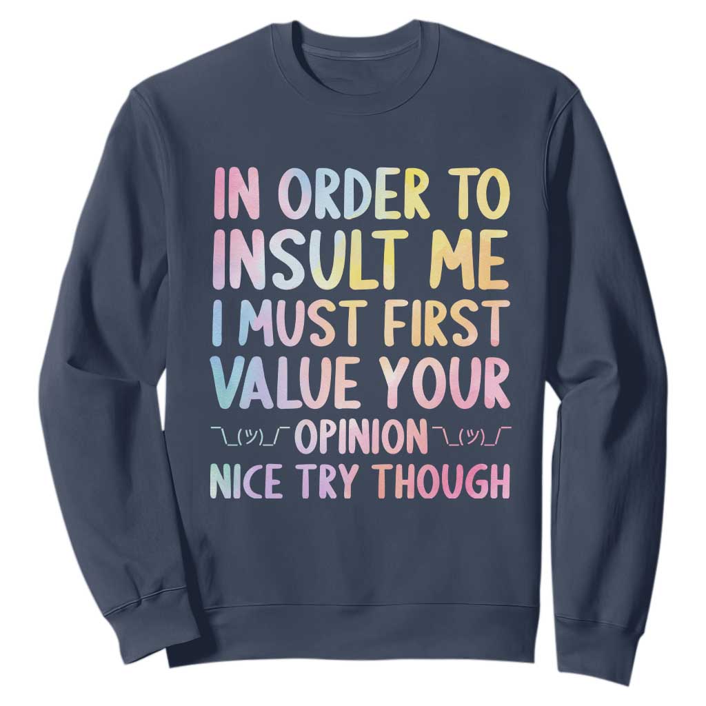 In Order To Insult Me I Must First Value Your Opinion Sweatshirt Funny Sarcastic TS12 Navy Print Your Wear