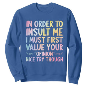 In Order To Insult Me I Must First Value Your Opinion Sweatshirt Funny Sarcastic TS12 Royal Blue Print Your Wear