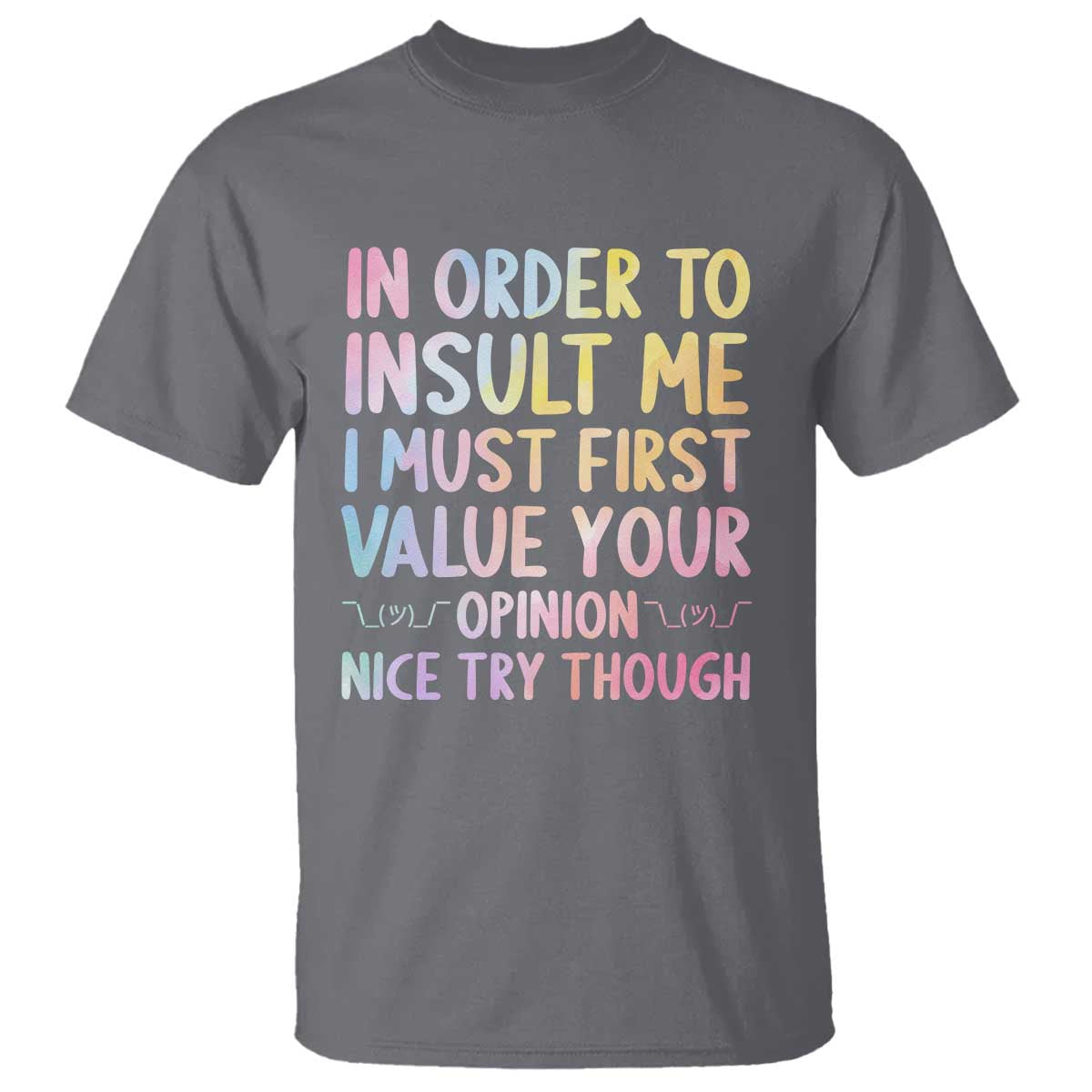 In Order To Insult Me I Must First Value Your Opinion T Shirt Funny Sarcastic TS12 Charcoal Print Your Wear