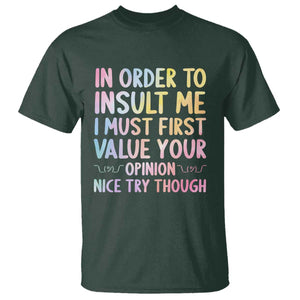 In Order To Insult Me I Must First Value Your Opinion T Shirt Funny Sarcastic TS12 Dark Forest Green Print Your Wear