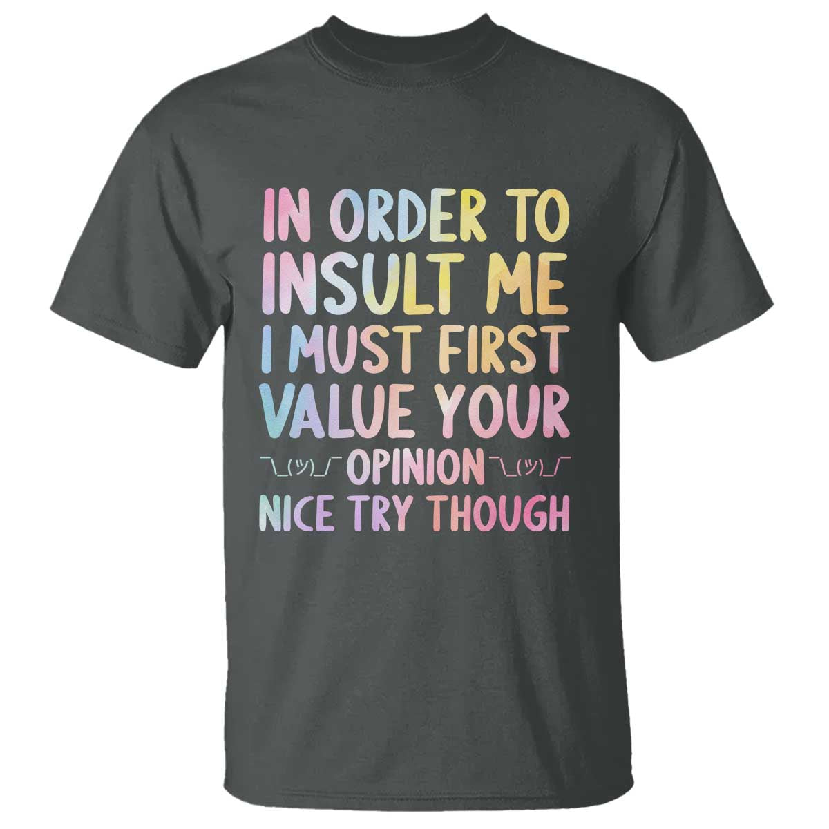 In Order To Insult Me I Must First Value Your Opinion T Shirt Funny Sarcastic TS12 Dark Heather Print Your Wear