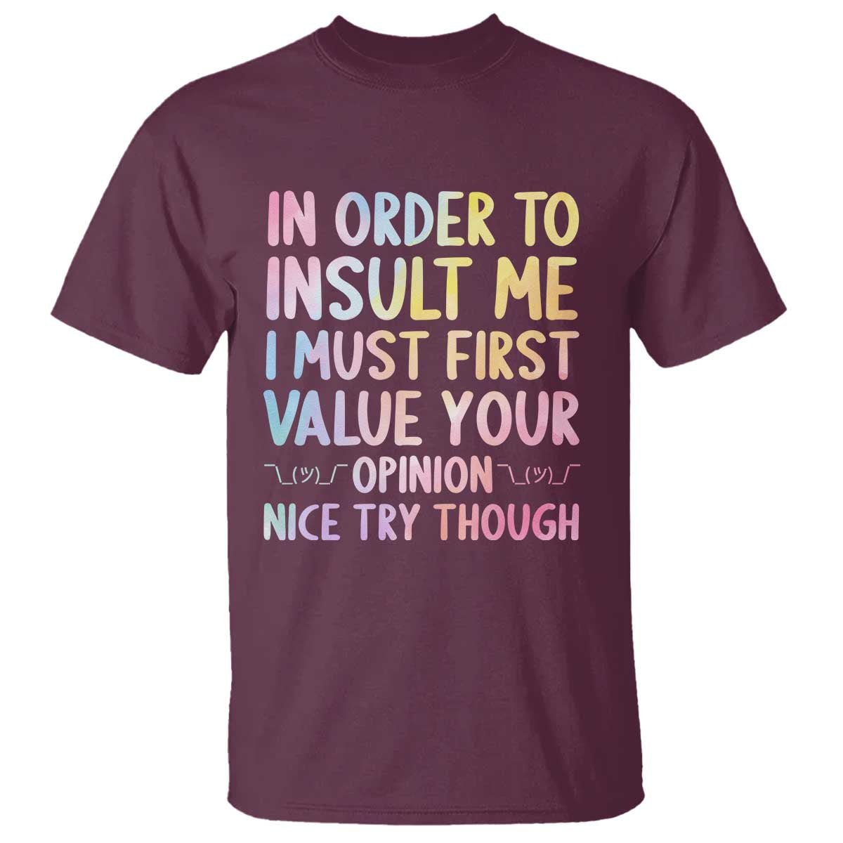 In Order To Insult Me I Must First Value Your Opinion T Shirt Funny Sarcastic TS12 Maroon Print Your Wear