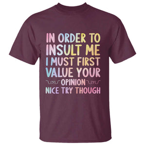 In Order To Insult Me I Must First Value Your Opinion T Shirt Funny Sarcastic TS12 Maroon Print Your Wear