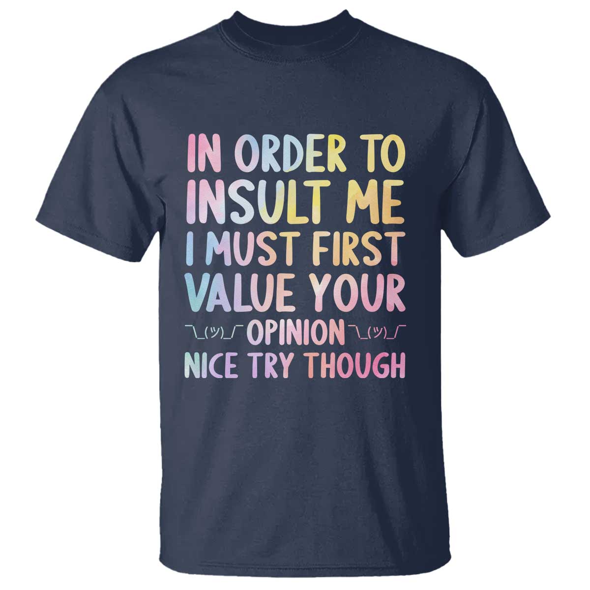 In Order To Insult Me I Must First Value Your Opinion T Shirt Funny Sarcastic TS12 Navy Print Your Wear