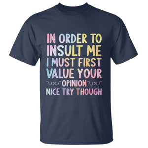 In Order To Insult Me I Must First Value Your Opinion T Shirt Funny Sarcastic TS12 Navy Print Your Wear