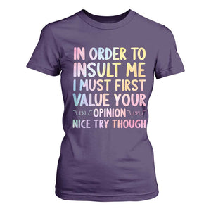 In Order To Insult Me I Must First Value Your Opinion T Shirt For Women Funny Sarcastic TS12 Purple Print Your Wear