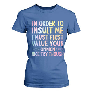 In Order To Insult Me I Must First Value Your Opinion T Shirt For Women Funny Sarcastic TS12 Royal Blue Print Your Wear