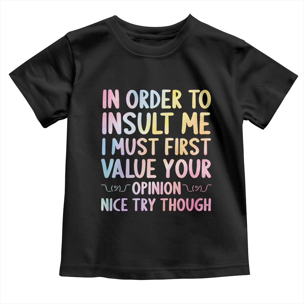 In Order To Insult Me I Must First Value Your Opinion Toddler T Shirt Funny Sarcastic TS12 Black Print Your Wear