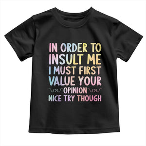 In Order To Insult Me I Must First Value Your Opinion Toddler T Shirt Funny Sarcastic TS12 Black Print Your Wear