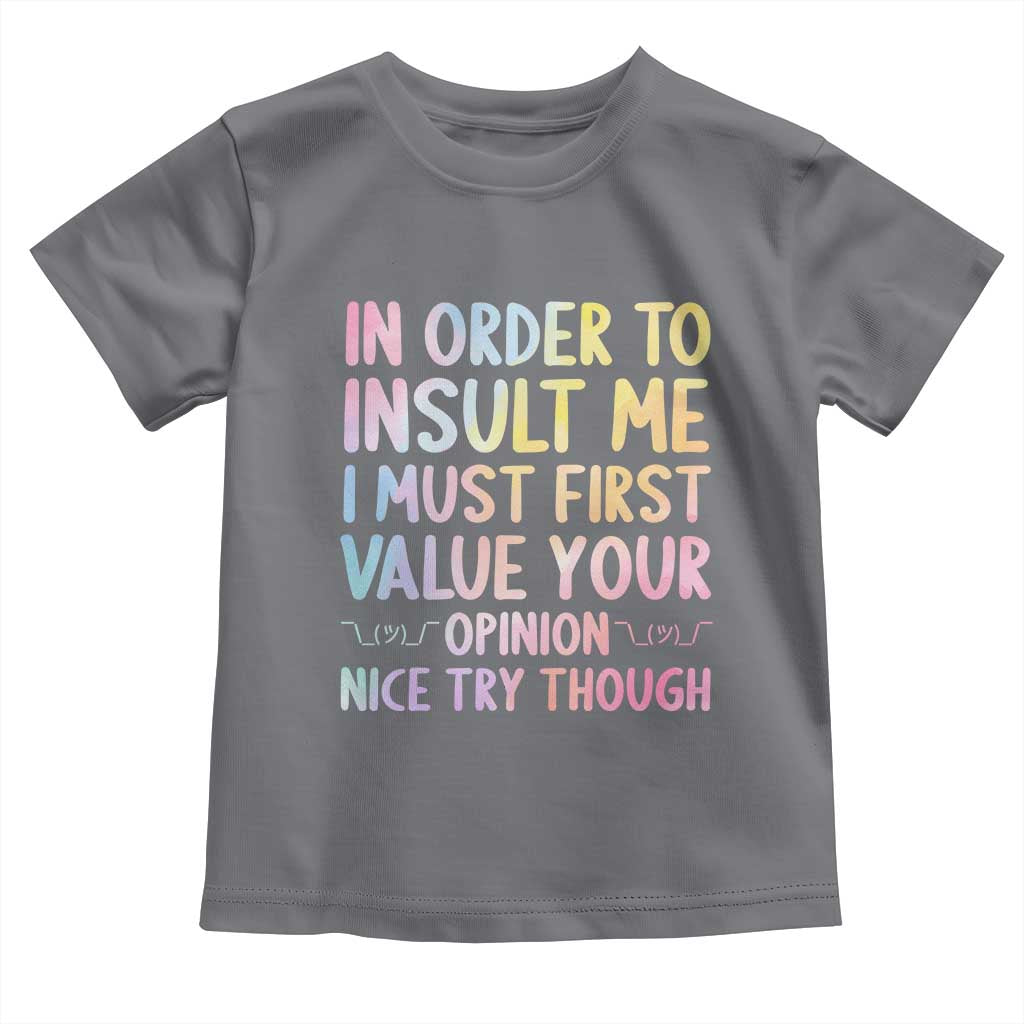 In Order To Insult Me I Must First Value Your Opinion Toddler T Shirt Funny Sarcastic TS12 Charcoal Print Your Wear