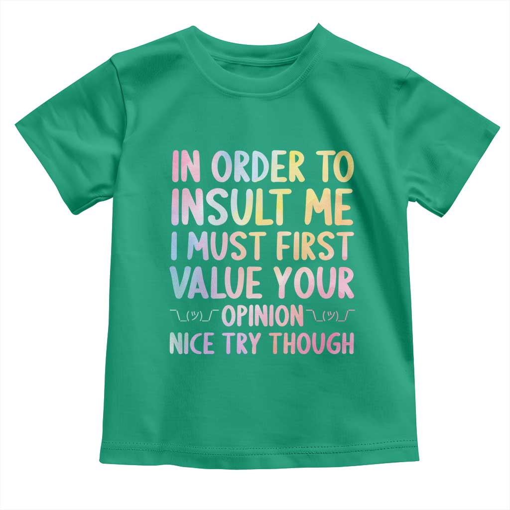 In Order To Insult Me I Must First Value Your Opinion Toddler T Shirt Funny Sarcastic TS12 Irish Green Print Your Wear