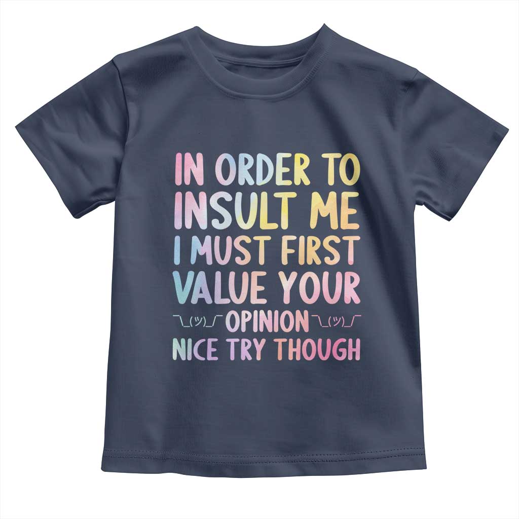 In Order To Insult Me I Must First Value Your Opinion Toddler T Shirt Funny Sarcastic TS12 Navy Print Your Wear