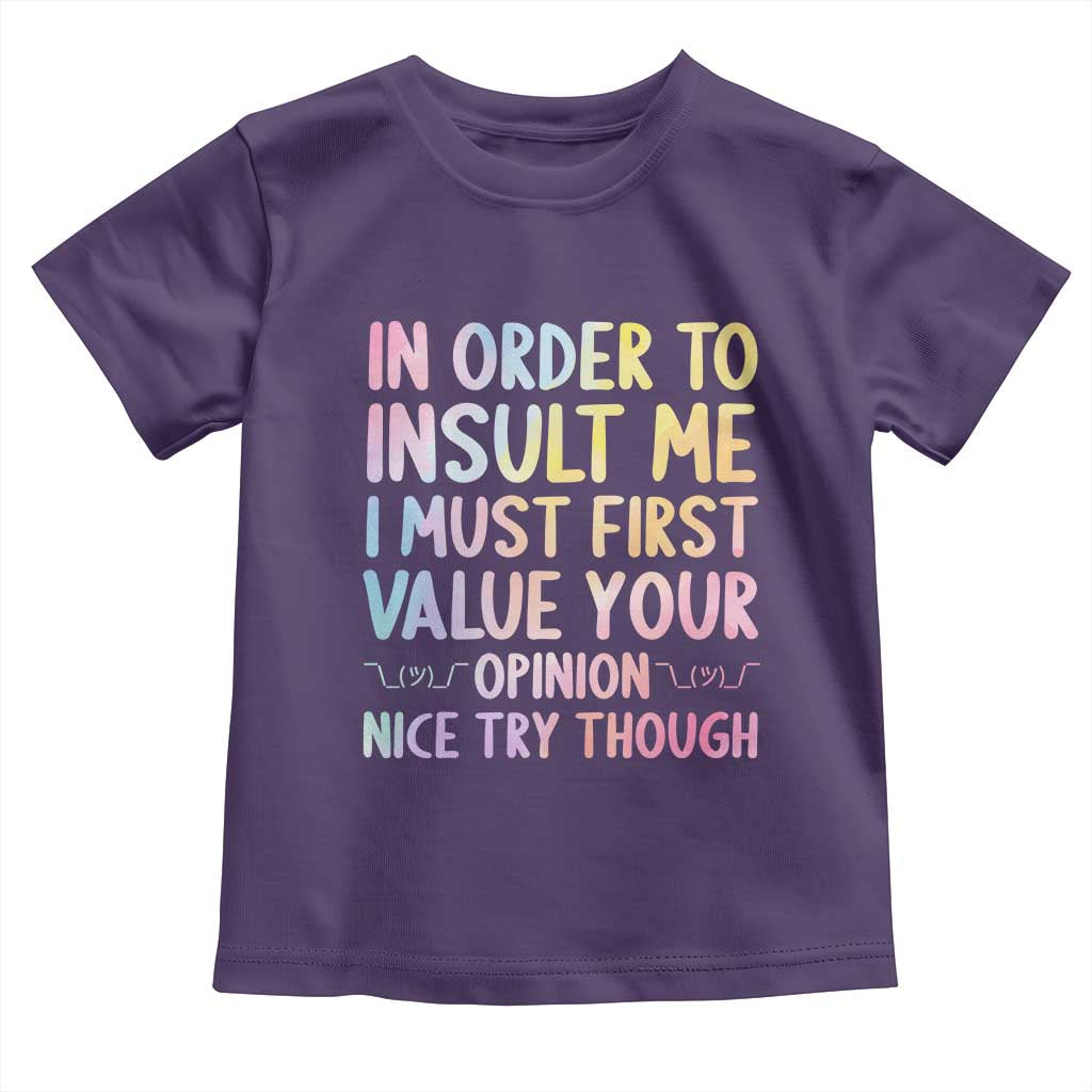 In Order To Insult Me I Must First Value Your Opinion Toddler T Shirt Funny Sarcastic TS12 Purple Print Your Wear