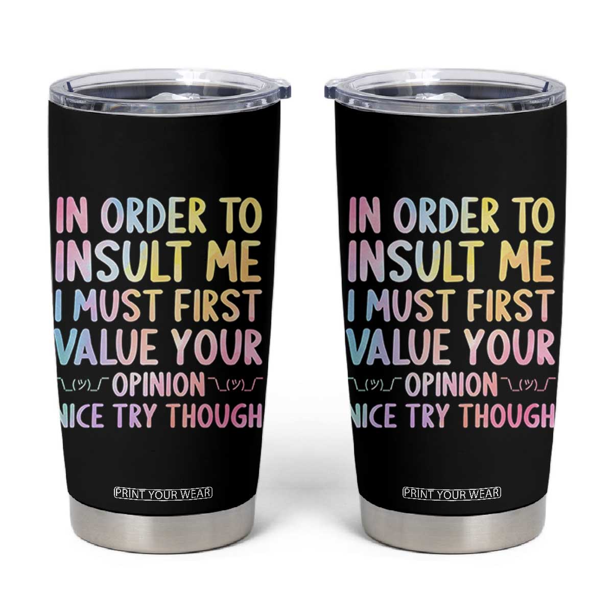 In Order To Insult Me I Must First Value Your Opinion Tumbler Cup Funny Sarcastic TS12 Black Print Your Wear