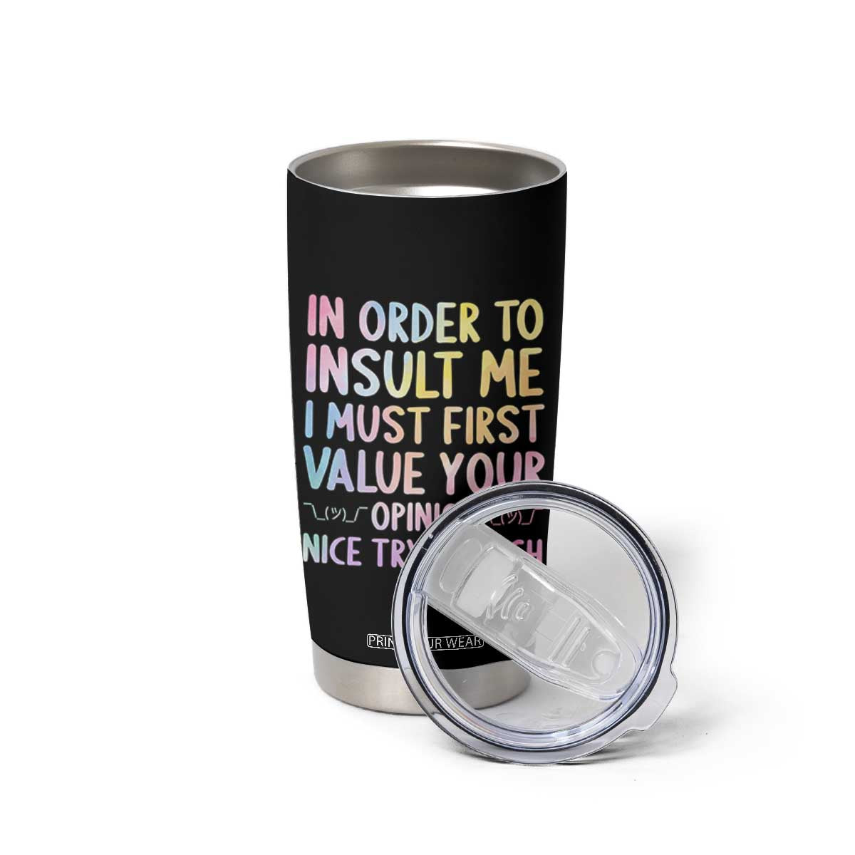 In Order To Insult Me I Must First Value Your Opinion Tumbler Cup Funny Sarcastic TS12 Print Your Wear