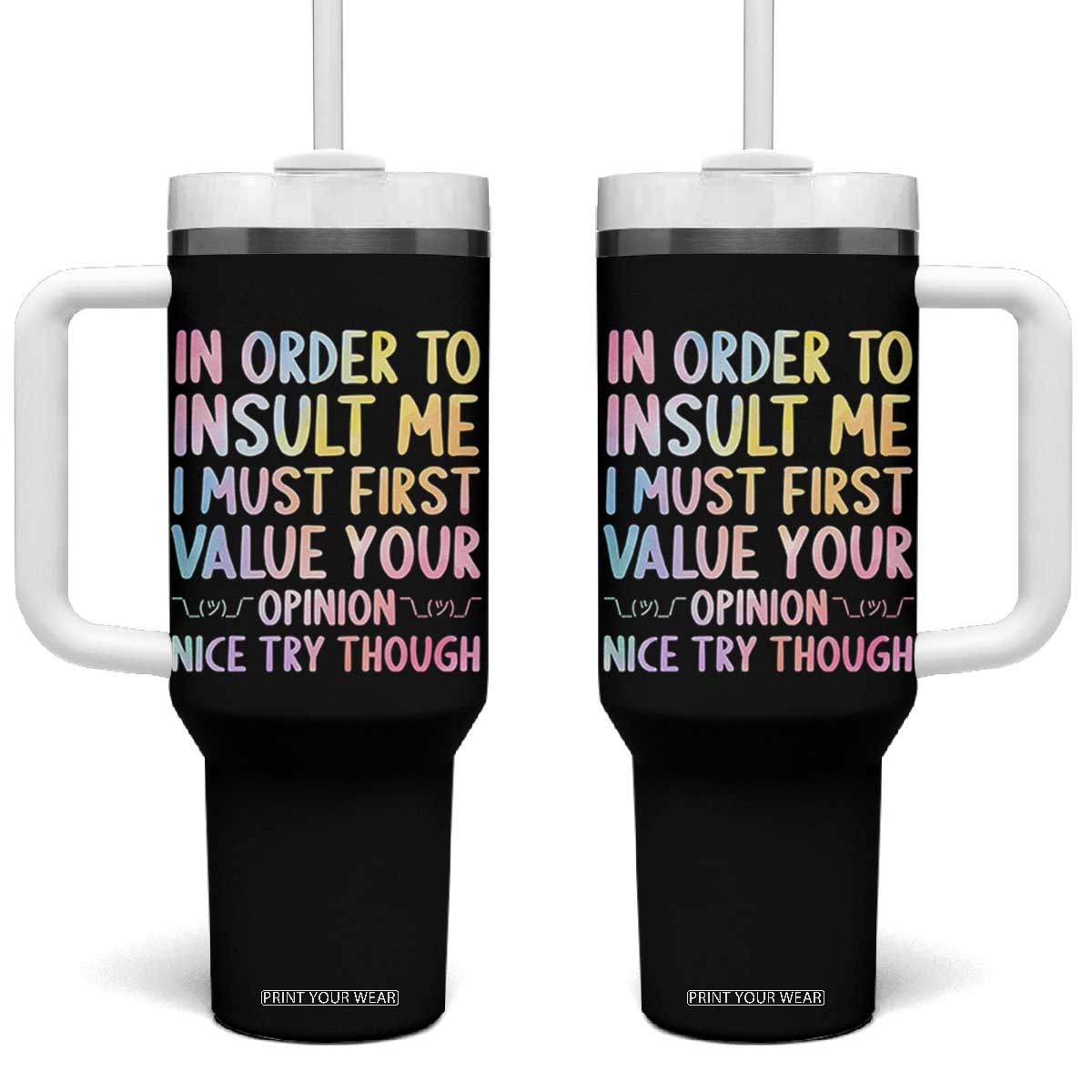 In Order To Insult Me I Must First Value Your Opinion Tumbler With Handle Funny Sarcastic TS12 One Size: 40 oz Black Print Your Wear