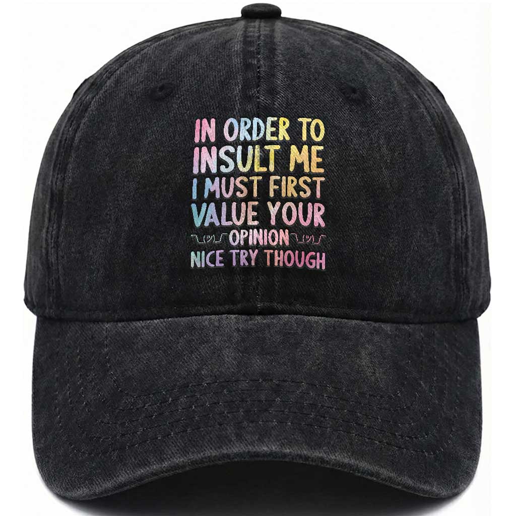 In Order To Insult Me I Must First Value Your Opinion Washed Cotton Baseball Cap Funny Sarcastic TS12 Print Your Wear